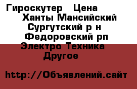 Гироскутер › Цена ­ 20 000 - Ханты-Мансийский, Сургутский р-н, Федоровский рп Электро-Техника » Другое   